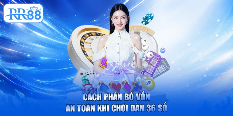 Cách phân bổ vốn an toàn khi chơi dàn 36 số