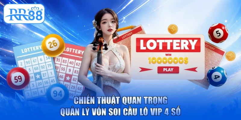 Chiến thuật quan trọng quản lý vốn soi cầu lô vip 4 số