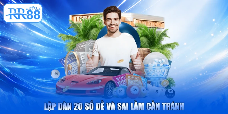 Lập dàn 20 số đề và sai lầm cần tránh