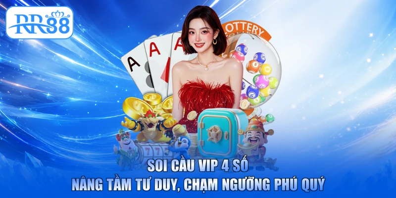 Soi Cầu Vip 4 Số - Nâng Tầm Tư Duy, Chạm Ngưỡng Phú Quý