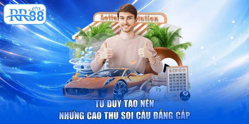 Tư duy tạo nên những cao thủ soi cầu đẳng cấp