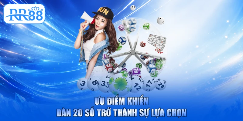 Ưu điểm khiến dàn 20 số trở thành sự lựa chọn